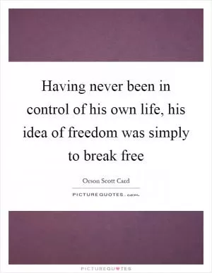 Having never been in control of his own life, his idea of freedom was simply to break free Picture Quote #1