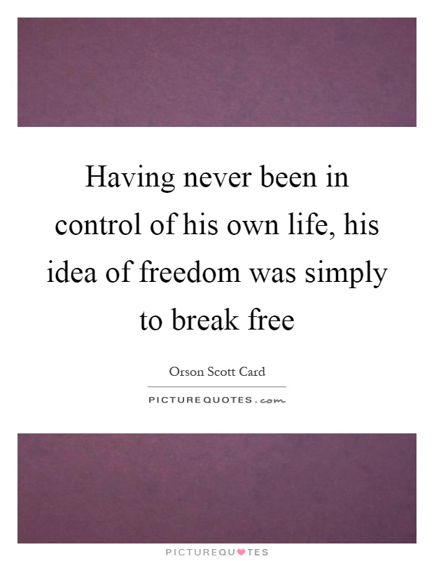 Having never been in control of his own life, his idea of freedom was simply to break free Picture Quote #1
