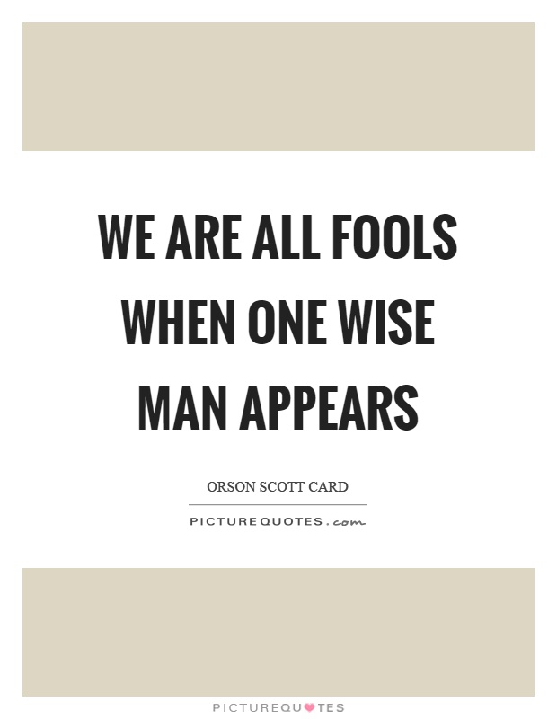 We are all fools when one wise man appears Picture Quote #1