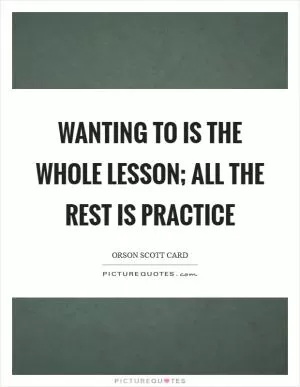 Wanting to is the whole lesson; all the rest is practice Picture Quote #1