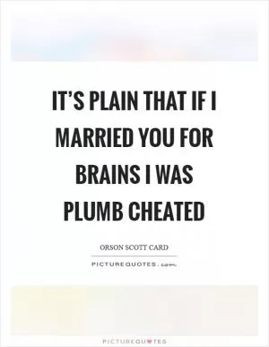 It’s plain that if I married you for brains I was plumb cheated Picture Quote #1