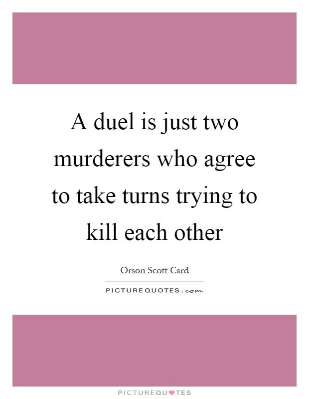 A duel is just two murderers who agree to take turns trying to kill each other Picture Quote #1