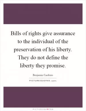 Bills of rights give assurance to the individual of the preservation of his liberty. They do not define the liberty they promise Picture Quote #1