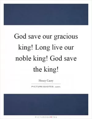 God save our gracious king! Long live our noble king! God save the king! Picture Quote #1