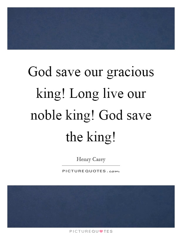 God save our gracious king! Long live our noble king! God save the king! Picture Quote #1