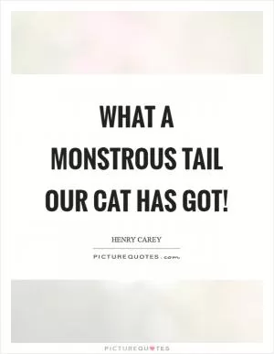 What a monstrous tail our cat has got! Picture Quote #1