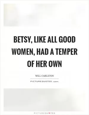 Betsy, like all good women, had a temper of her own Picture Quote #1