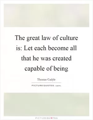 The great law of culture is: Let each become all that he was created capable of being Picture Quote #1