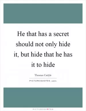 He that has a secret should not only hide it, but hide that he has it to hide Picture Quote #1