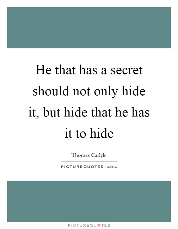 He that has a secret should not only hide it, but hide that he has it to hide Picture Quote #1