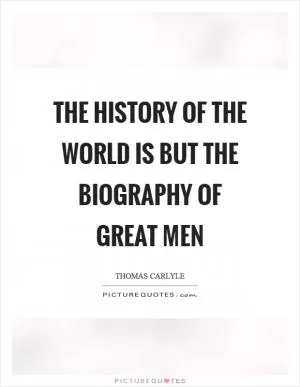 The history of the world is but the biography of great men Picture Quote #1