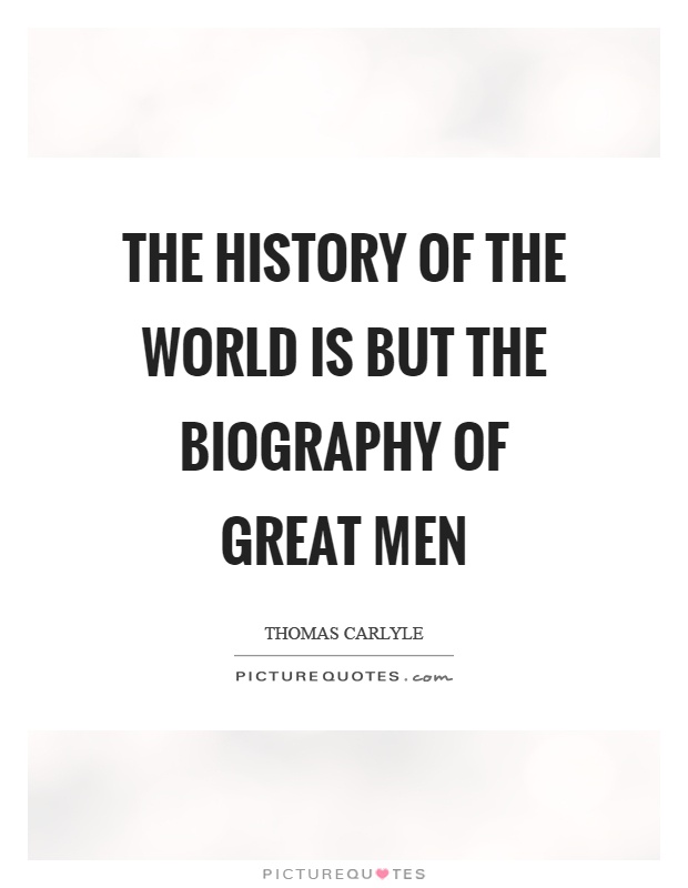 The history of the world is but the biography of great men Picture Quote #1