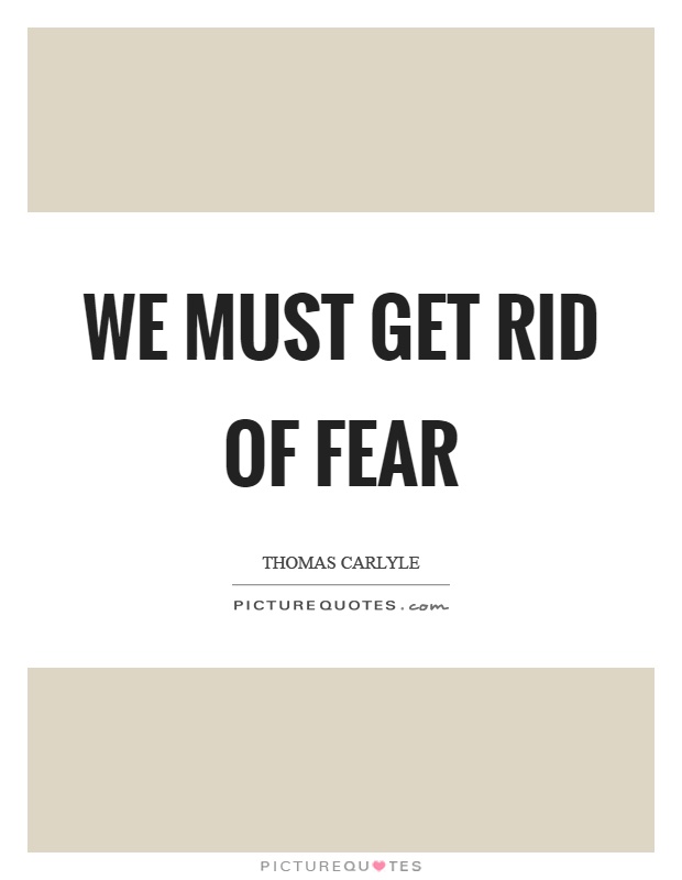 We must get rid of fear Picture Quote #1