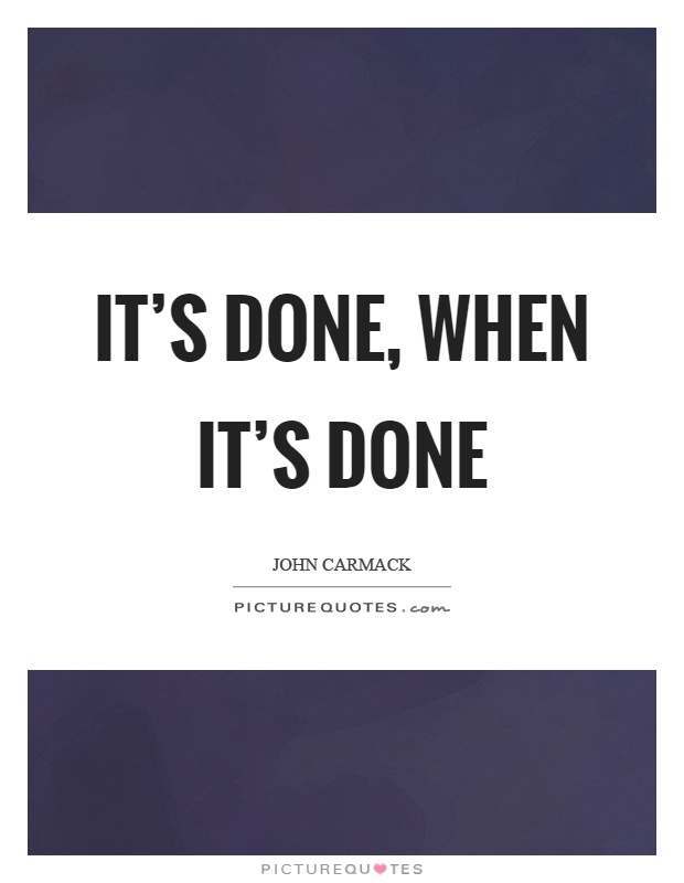It's done, when it's done Picture Quote #1