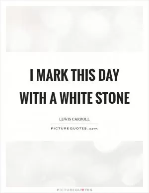 I mark this day with a white stone Picture Quote #1