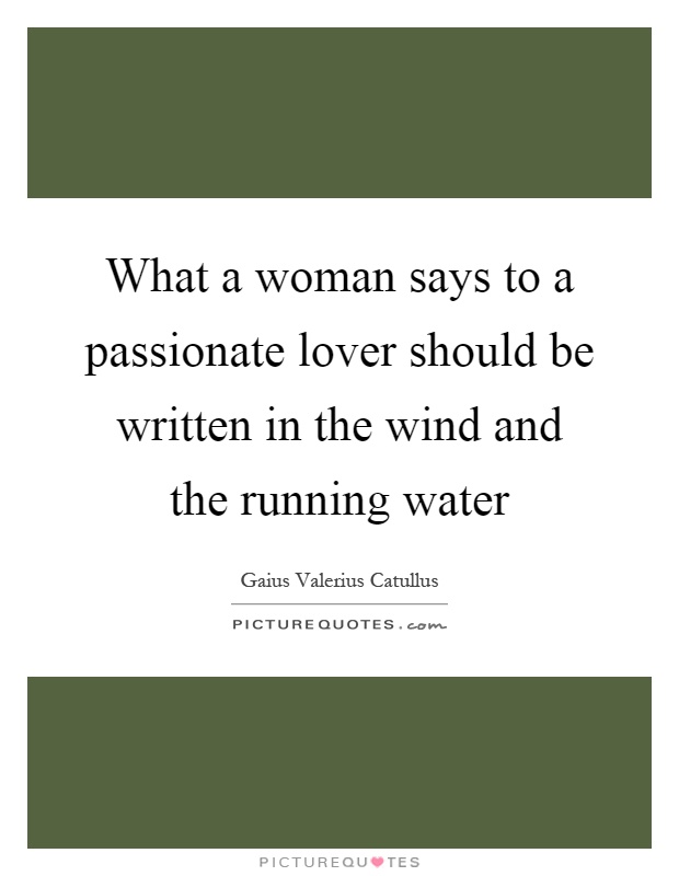 What a woman says to a passionate lover should be written in the wind and the running water Picture Quote #1