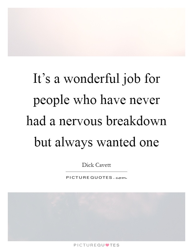 It's a wonderful job for people who have never had a nervous breakdown but always wanted one Picture Quote #1