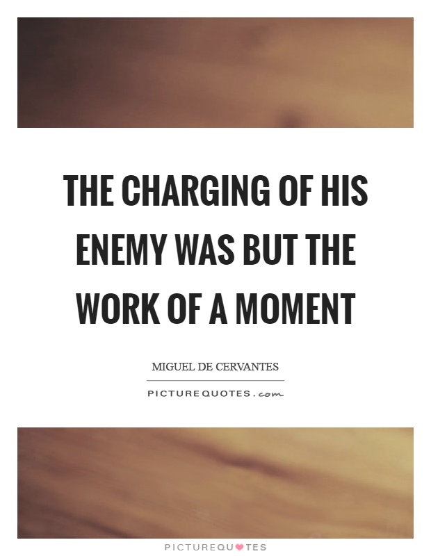 The charging of his enemy was but the work of a moment Picture Quote #1