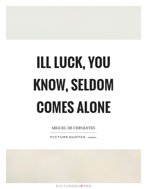 Ill luck, you know, seldom comes alone Picture Quote #1