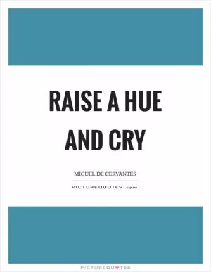 Raise a hue and cry Picture Quote #1