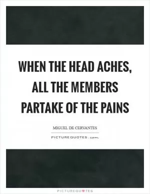 When the head aches, all the members partake of the pains Picture Quote #1