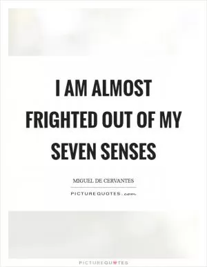 I am almost frighted out of my seven senses Picture Quote #1