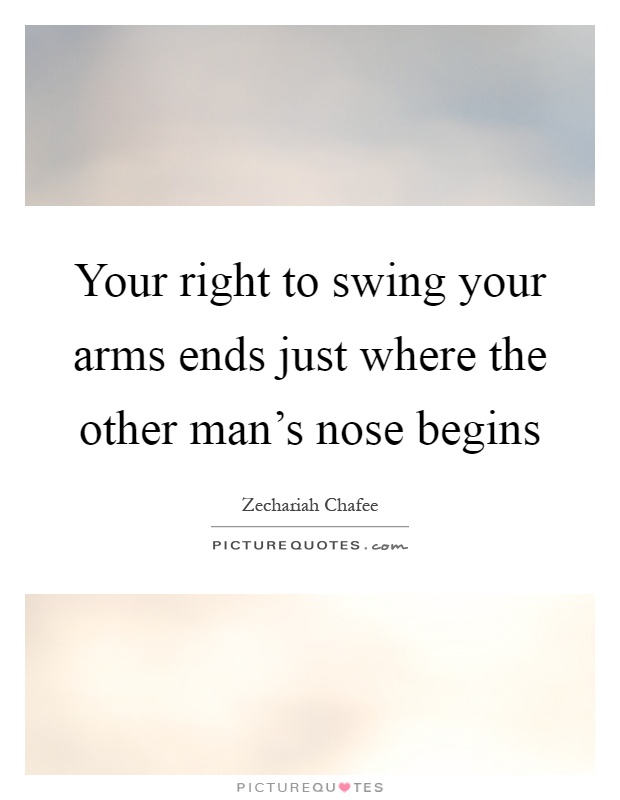Your right to swing your arms ends just where the other man's nose begins Picture Quote #1