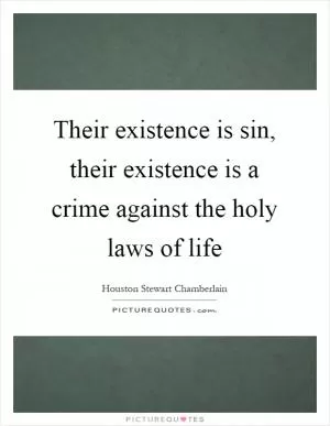 Their existence is sin, their existence is a crime against the holy laws of life Picture Quote #1