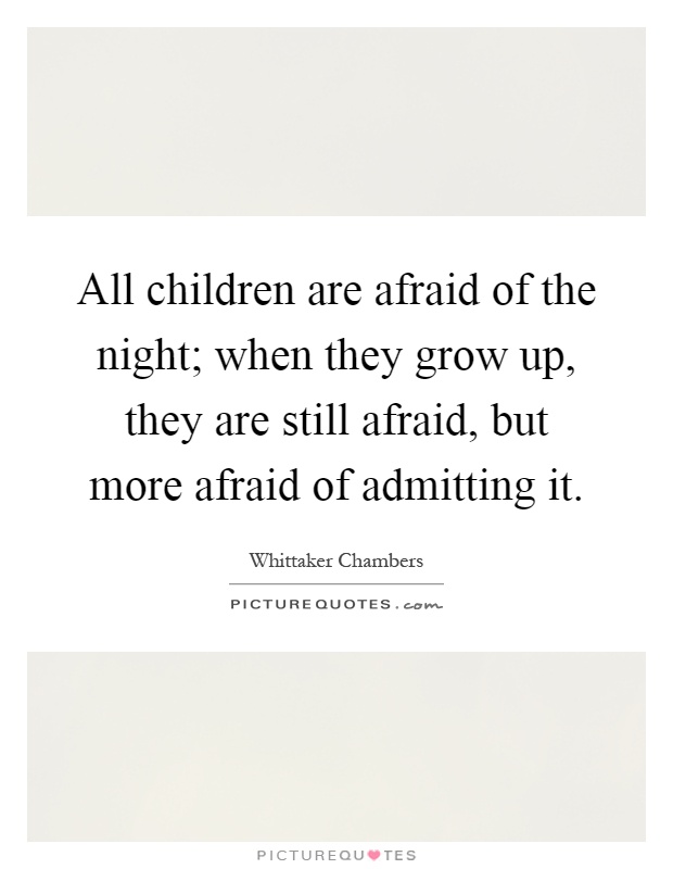All children are afraid of the night; when they grow up, they are still afraid, but more afraid of admitting it Picture Quote #1