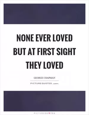 None ever loved but at first sight they loved Picture Quote #1