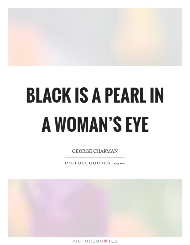 Black is a pearl in a woman's eye Picture Quote #1