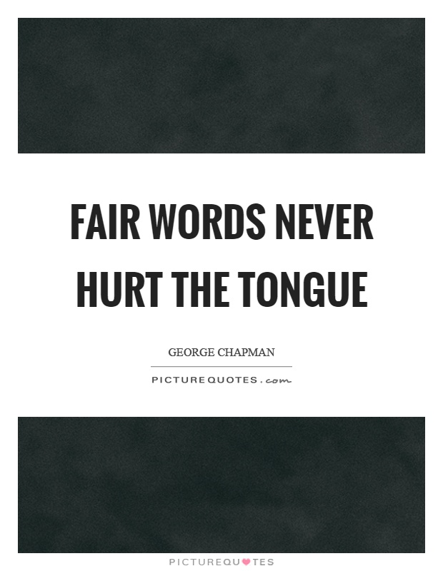 Fair words never hurt the tongue Picture Quote #1