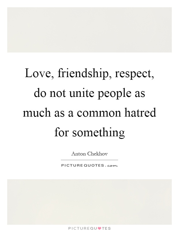Love, friendship, respect, do not unite people as much as a common hatred for something Picture Quote #1