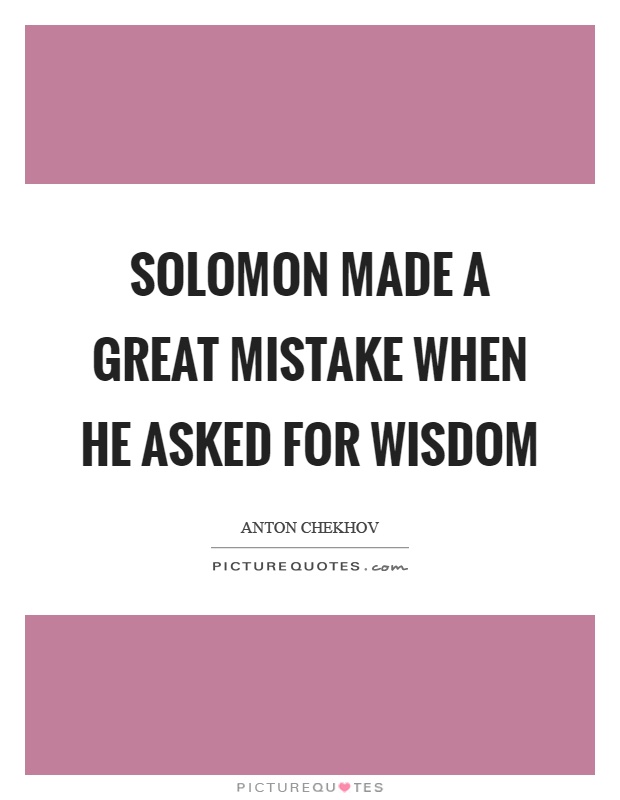Solomon made a great mistake when he asked for wisdom Picture Quote #1