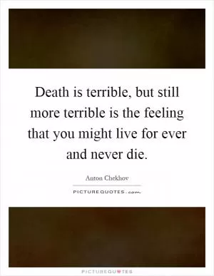 Death is terrible, but still more terrible is the feeling that you might live for ever and never die Picture Quote #1