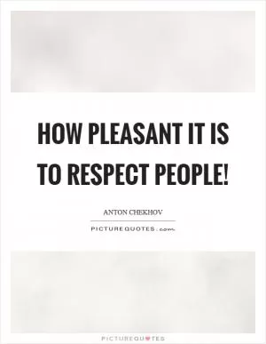 How pleasant it is to respect people! Picture Quote #1