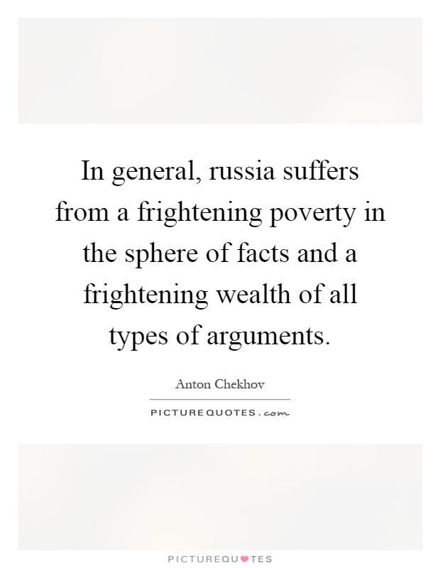 In general, russia suffers from a frightening poverty in the sphere of facts and a frightening wealth of all types of arguments Picture Quote #1