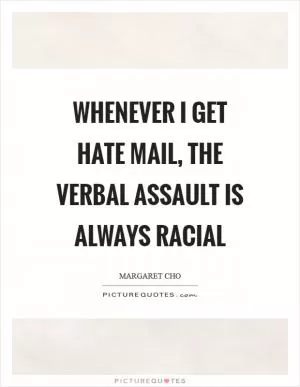Whenever I get hate mail, the verbal assault is always racial Picture Quote #1