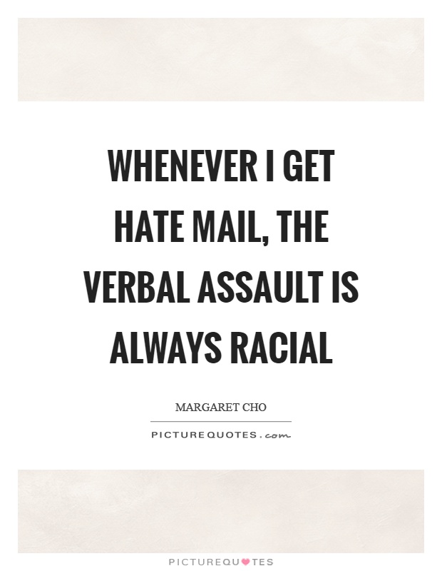 Whenever I get hate mail, the verbal assault is always racial Picture Quote #1