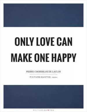 Only love can make one happy Picture Quote #1