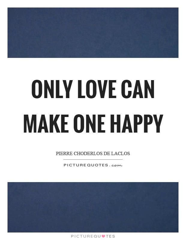 Only love can make one happy Picture Quote #1