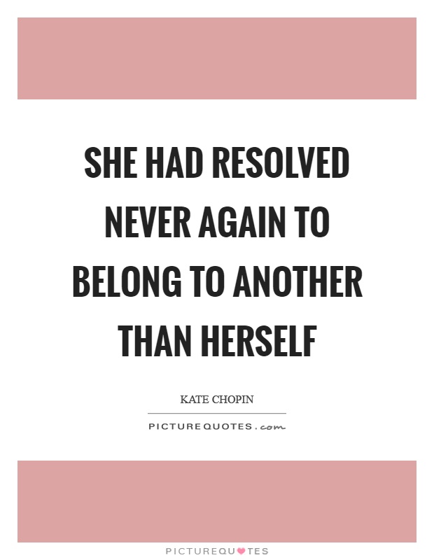 She had resolved never again to belong to another than herself Picture Quote #1