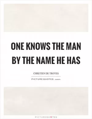 One knows the man by the name he has Picture Quote #1