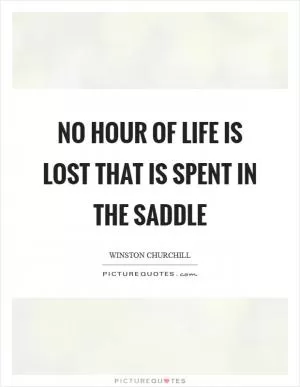 No hour of life is lost that is spent in the saddle Picture Quote #1