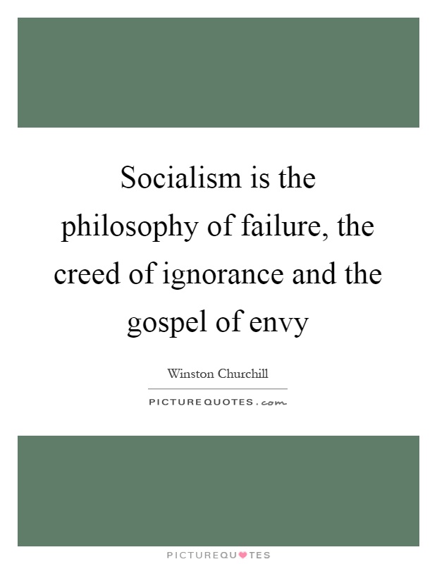 Socialism is the philosophy of failure, the creed of ignorance and the gospel of envy Picture Quote #1