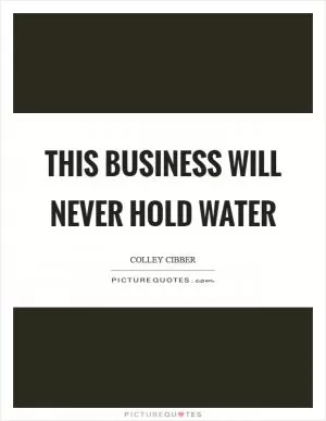 This business will never hold water Picture Quote #1