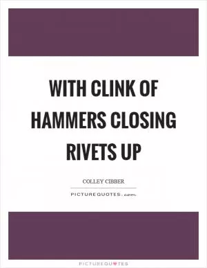 With clink of hammers closing rivets up Picture Quote #1