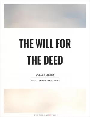 The will for the deed Picture Quote #1