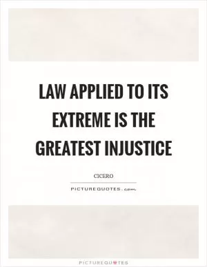 Law applied to its extreme is the greatest injustice Picture Quote #1