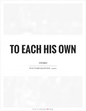 To each his own Picture Quote #1
